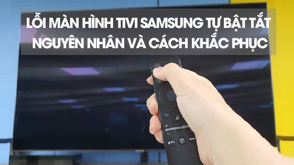 Cách khắc phục lỗi màn hình tivi Samsung tự bật tắt